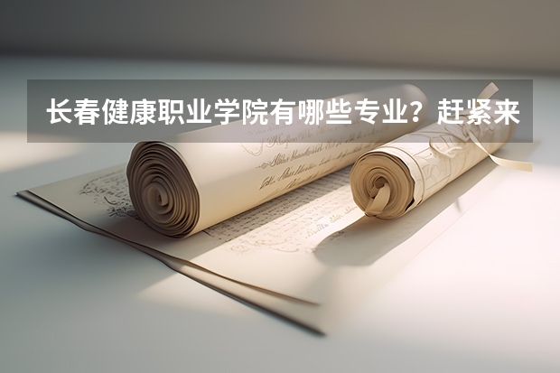 长春健康职业学院有哪些专业？赶紧来看看吧？
