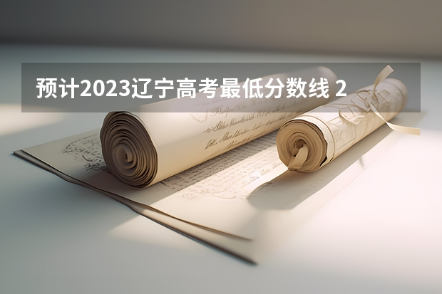预计2023辽宁高考最低分数线 2023辽宁高考准考证打印时间及入口