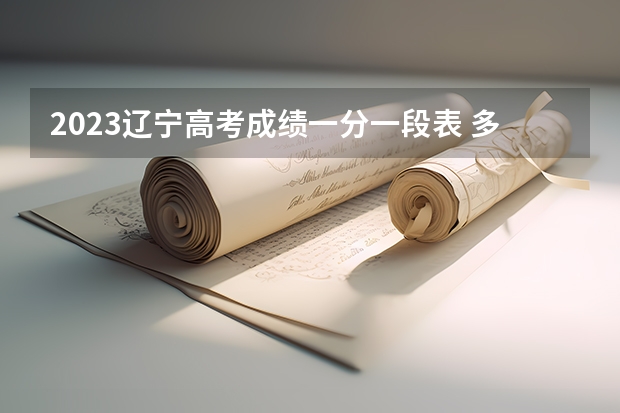 2023辽宁高考成绩一分一段表 多少分可以上大学