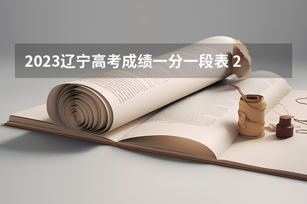 2023辽宁高考成绩一分一段表 2023年辽宁高考是全国几卷