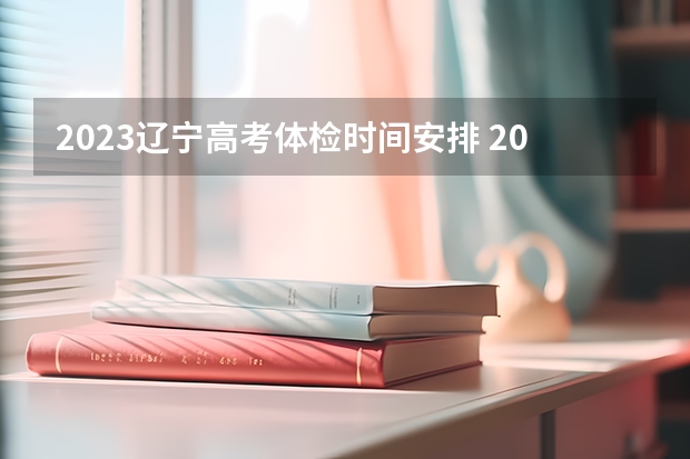 2023辽宁高考体检时间安排 2023年辽宁新高考改革方案公布