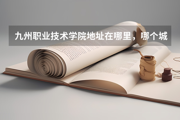 九州职业技术学院地址在哪里，哪个城市，哪个区？