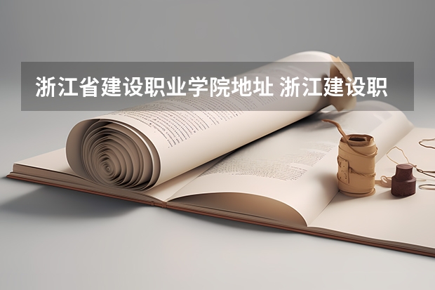 浙江省建设职业学院地址 浙江建设职业技术学院邮编 附地址和介绍