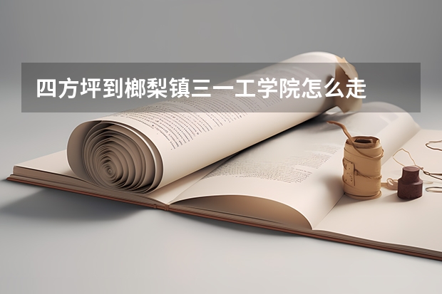 四方坪到榔梨镇三一工学院怎么走