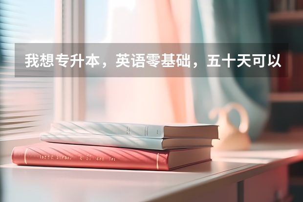 我想专升本，英语零基础，五十天可以背3000个单词可以及格不？我记性 求山东专升本英语专业资料