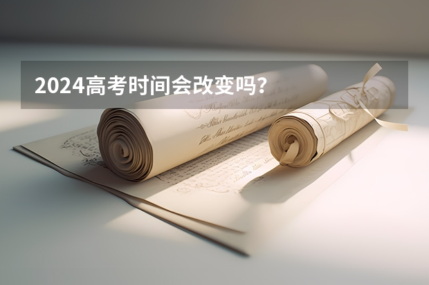 2024高考时间会改变吗？