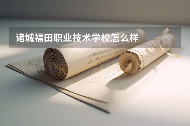 诸城福田职业技术学校怎么样