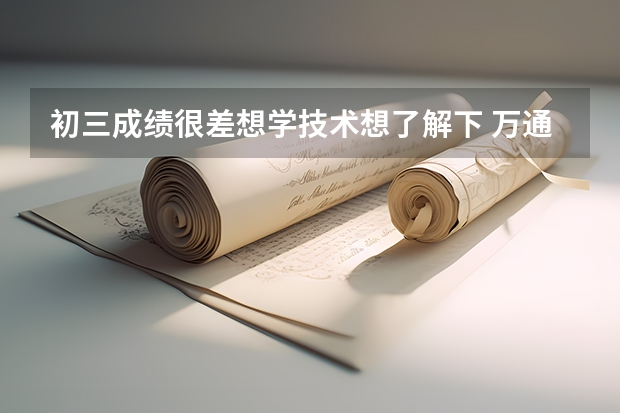 初三成绩很差想学技术想了解下 万通专业有哪些?